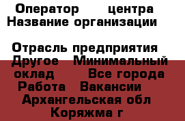 Оператор Call-центра › Название организации ­ Killfish discount bar › Отрасль предприятия ­ Другое › Минимальный оклад ­ 1 - Все города Работа » Вакансии   . Архангельская обл.,Коряжма г.